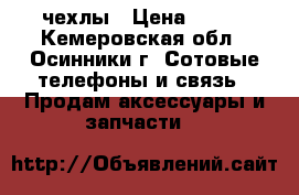 чехлы › Цена ­ 300 - Кемеровская обл., Осинники г. Сотовые телефоны и связь » Продам аксессуары и запчасти   